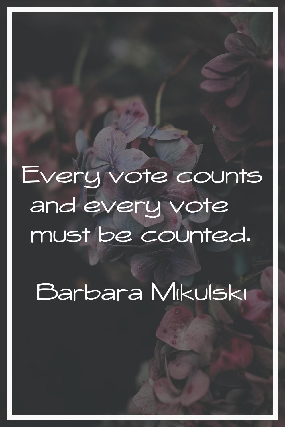 Every vote counts and every vote must be counted.