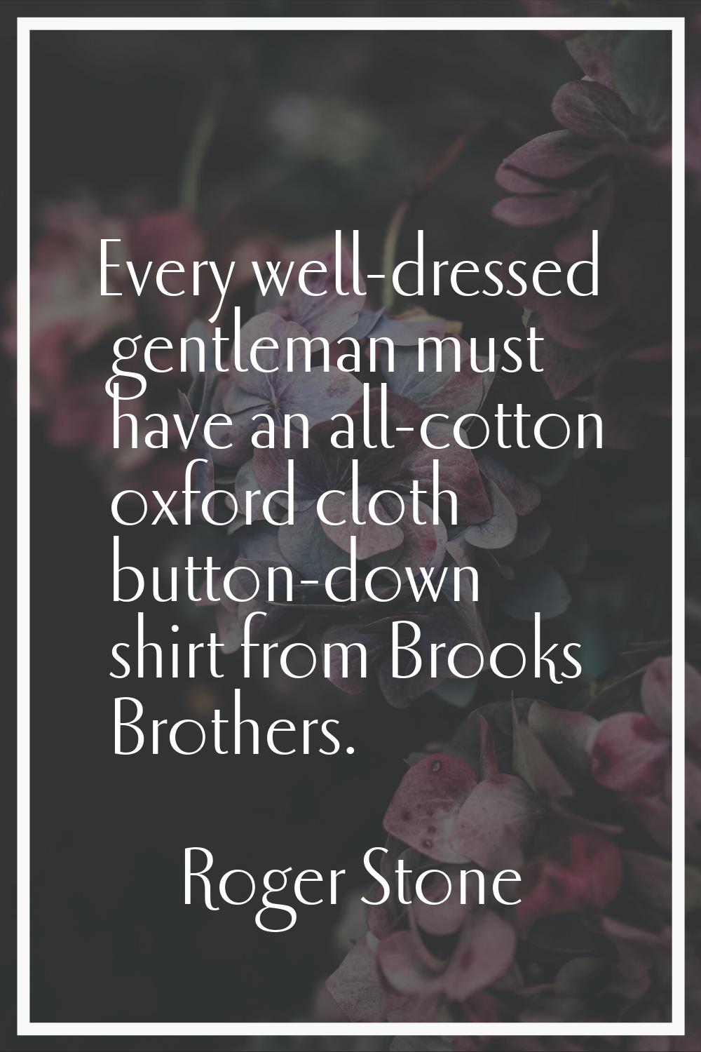 Every well-dressed gentleman must have an all-cotton oxford cloth button-down shirt from Brooks Bro