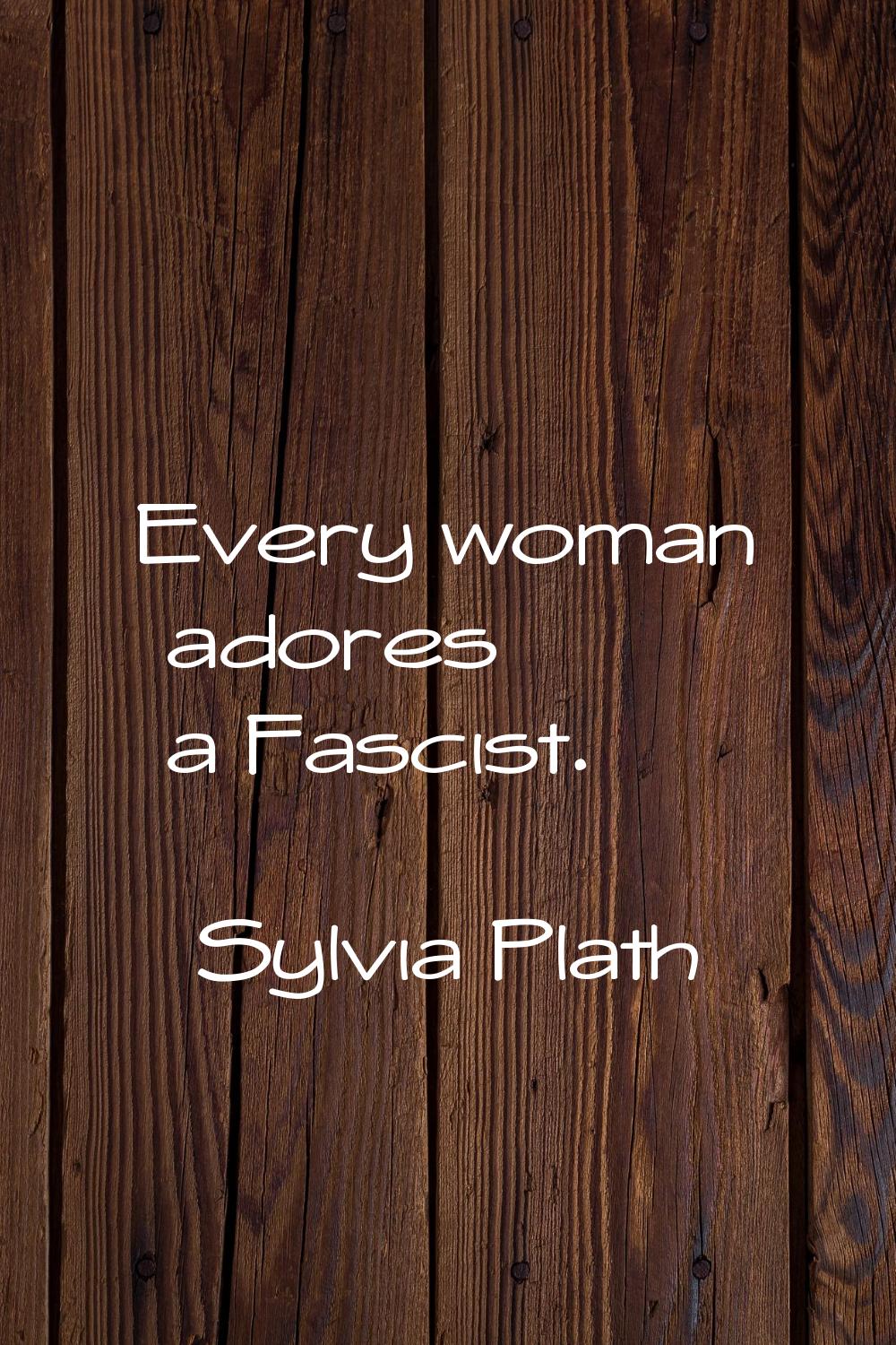 Every woman adores a Fascist.