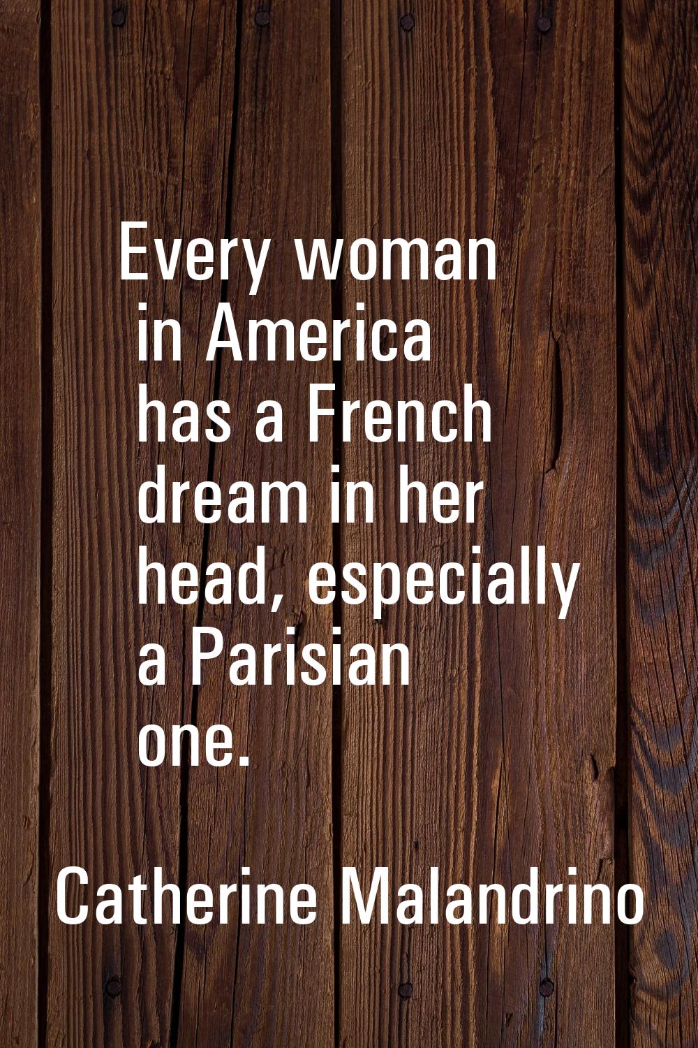 Every woman in America has a French dream in her head, especially a Parisian one.