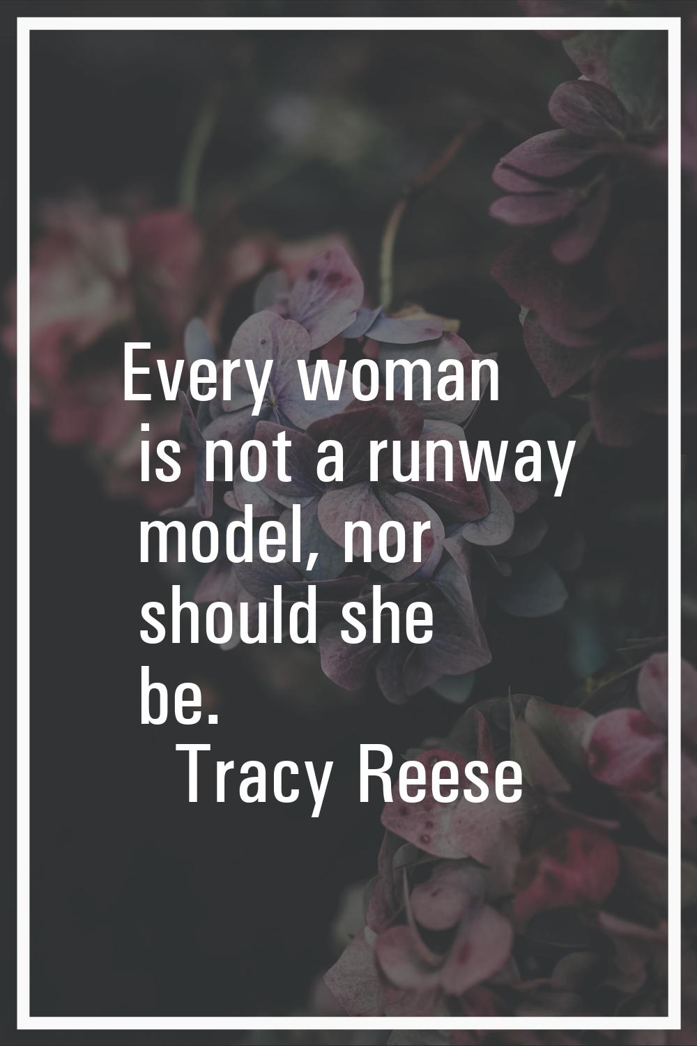 Every woman is not a runway model, nor should she be.