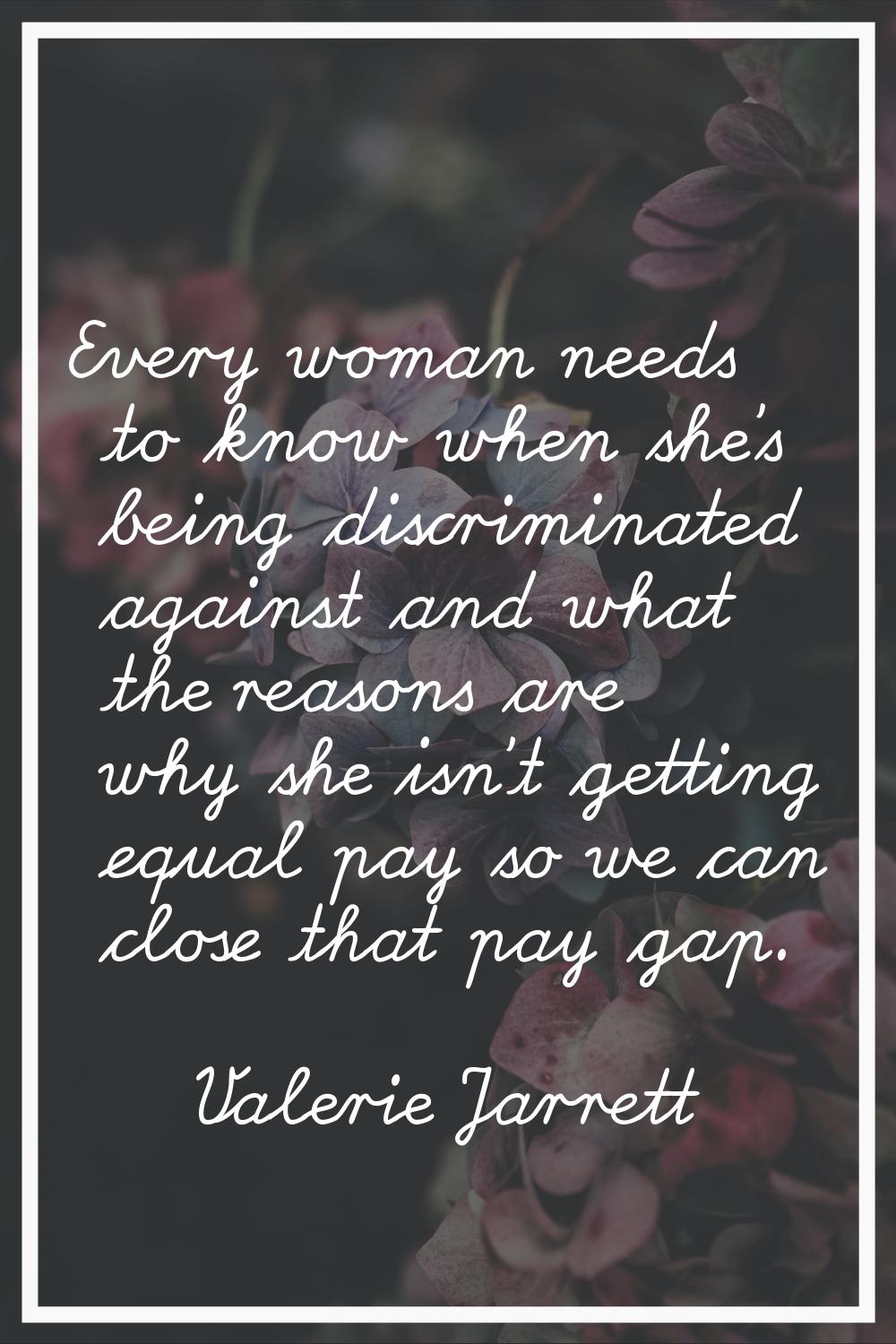 Every woman needs to know when she's being discriminated against and what the reasons are why she i
