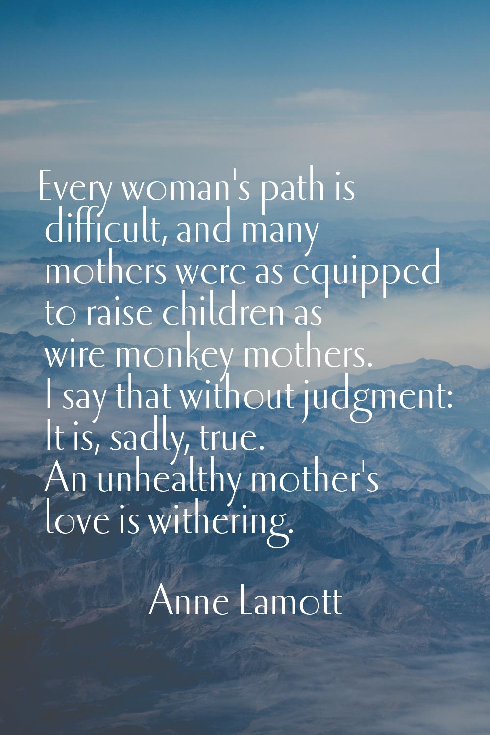 Every woman's path is difficult, and many mothers were as equipped to raise children as wire monkey