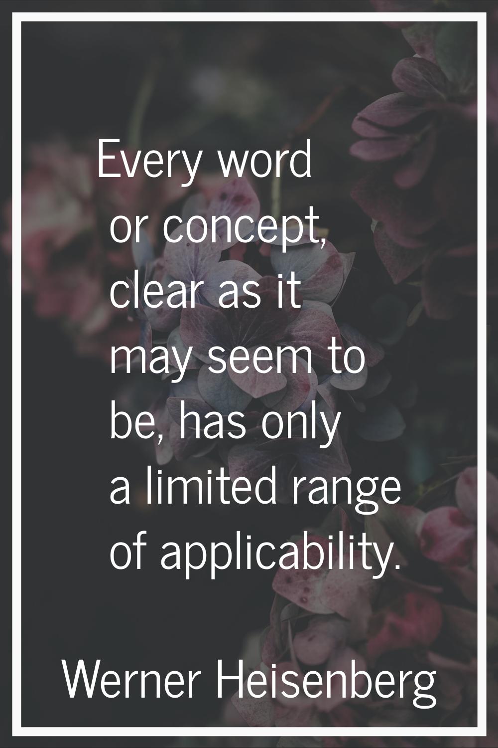 Every word or concept, clear as it may seem to be, has only a limited range of applicability.
