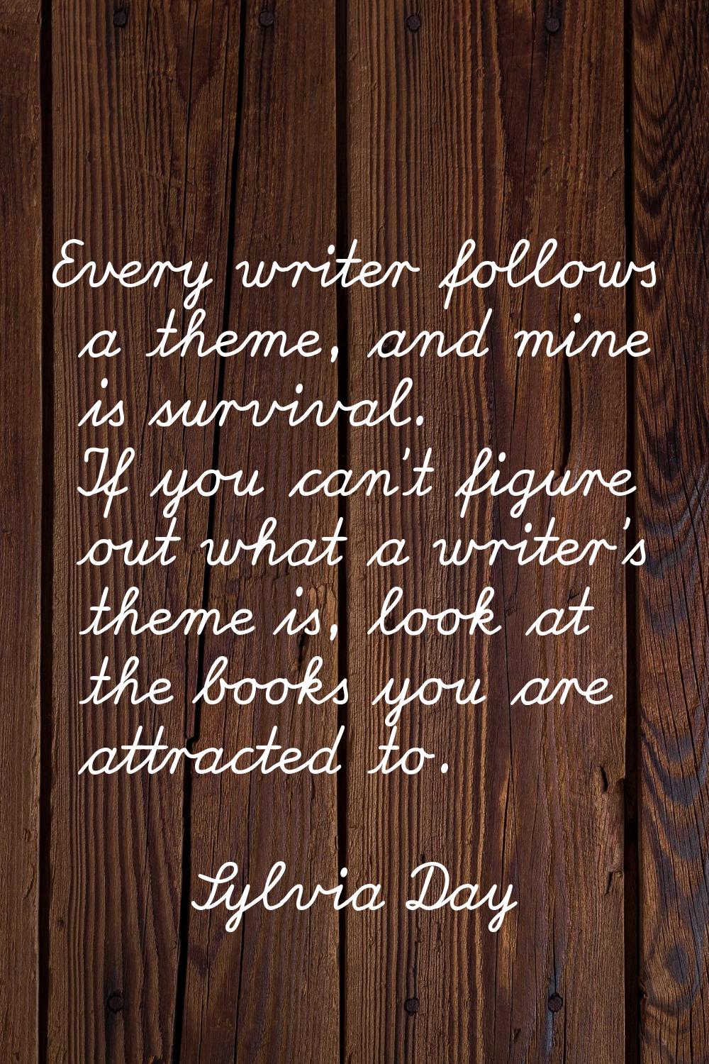 Every writer follows a theme, and mine is survival. If you can't figure out what a writer's theme i