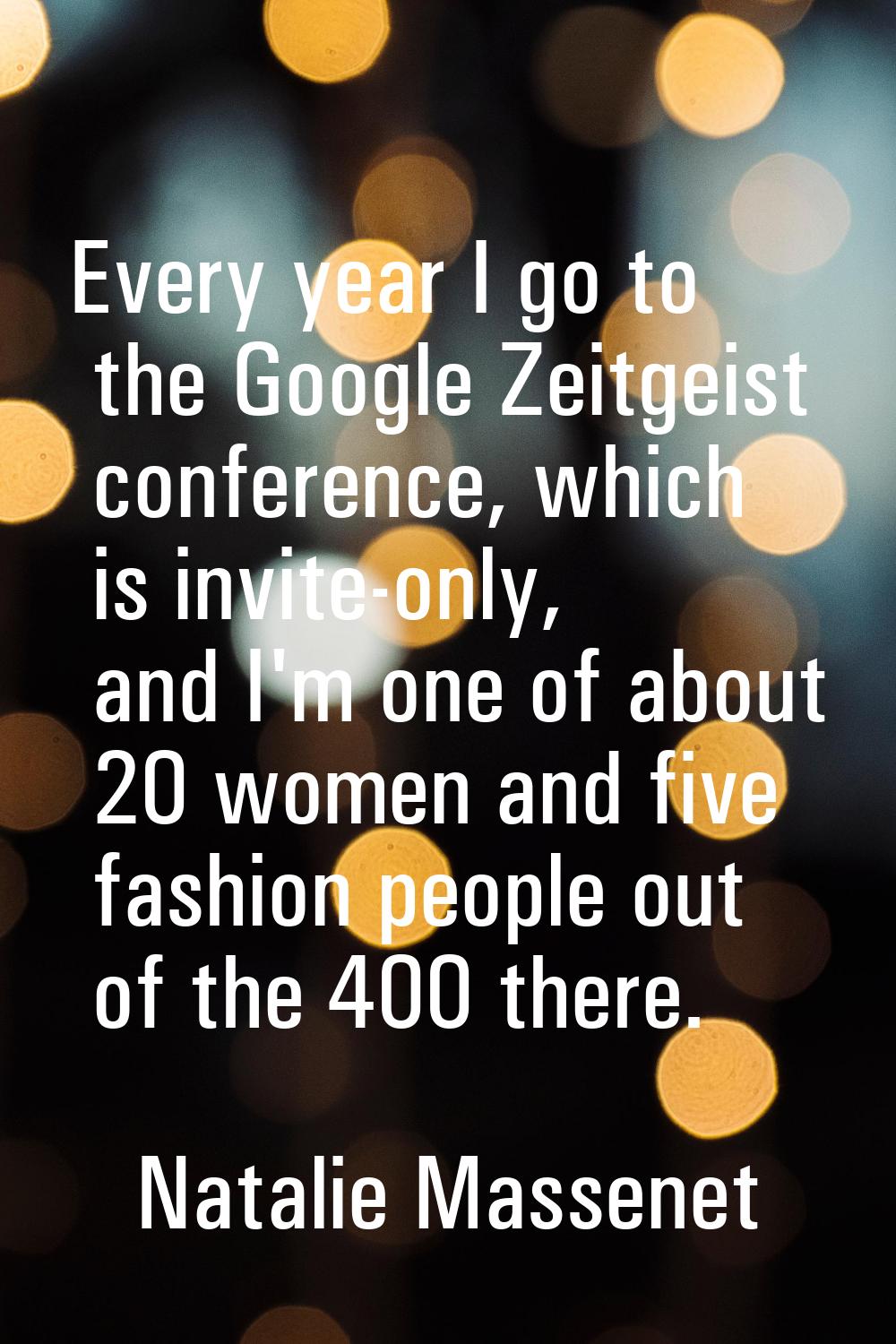Every year I go to the Google Zeitgeist conference, which is invite-only, and I'm one of about 20 w