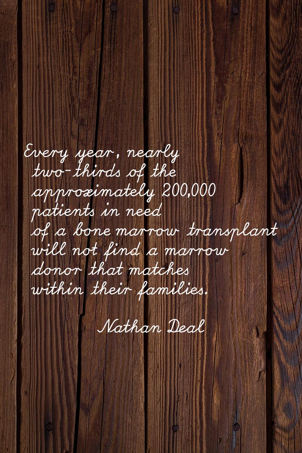 Every year, nearly two-thirds of the approximately 200,000 patients in need of a bone marrow transp