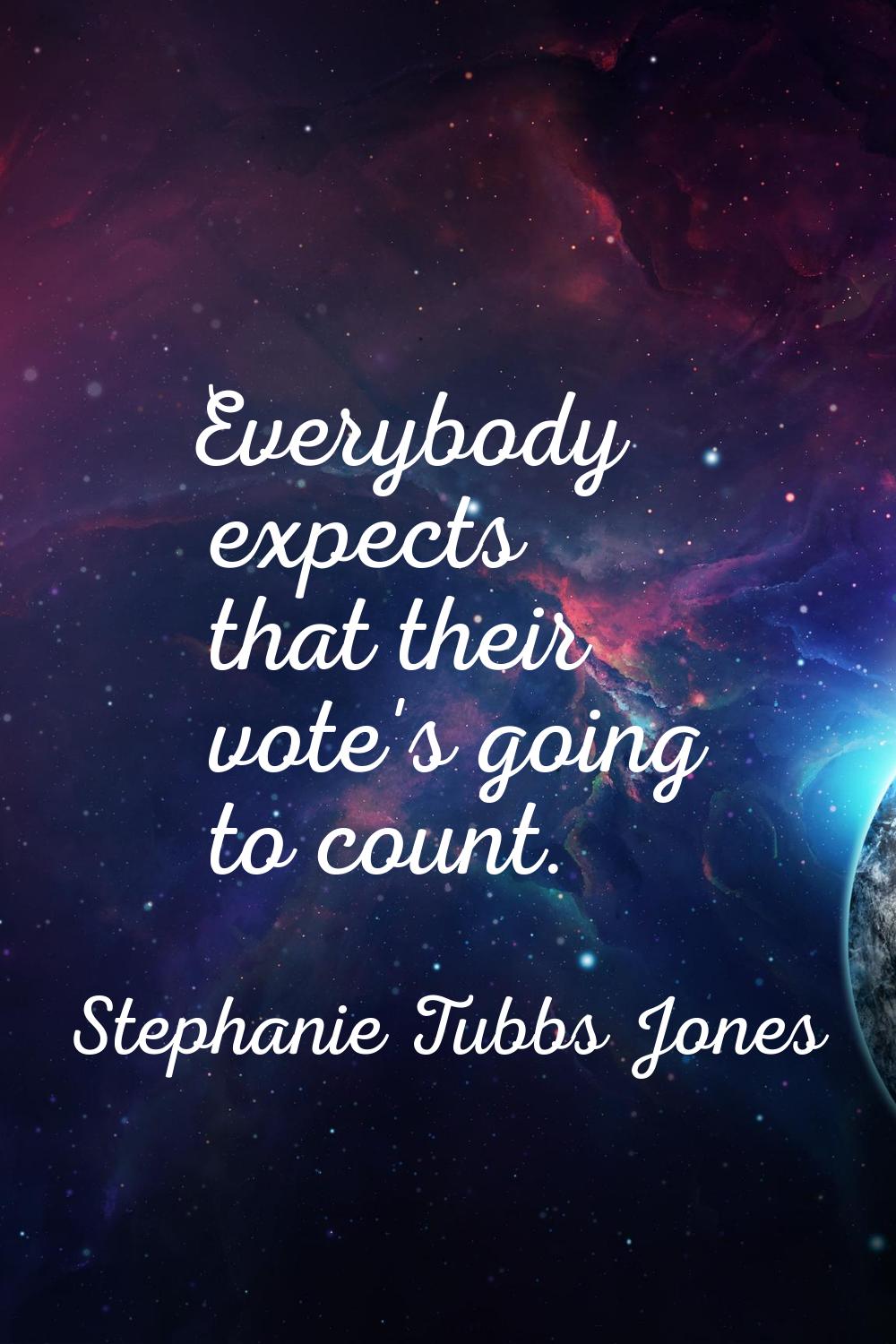 Everybody expects that their vote's going to count.