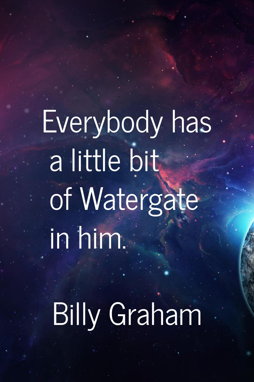 Everybody has a little bit of Watergate in him.