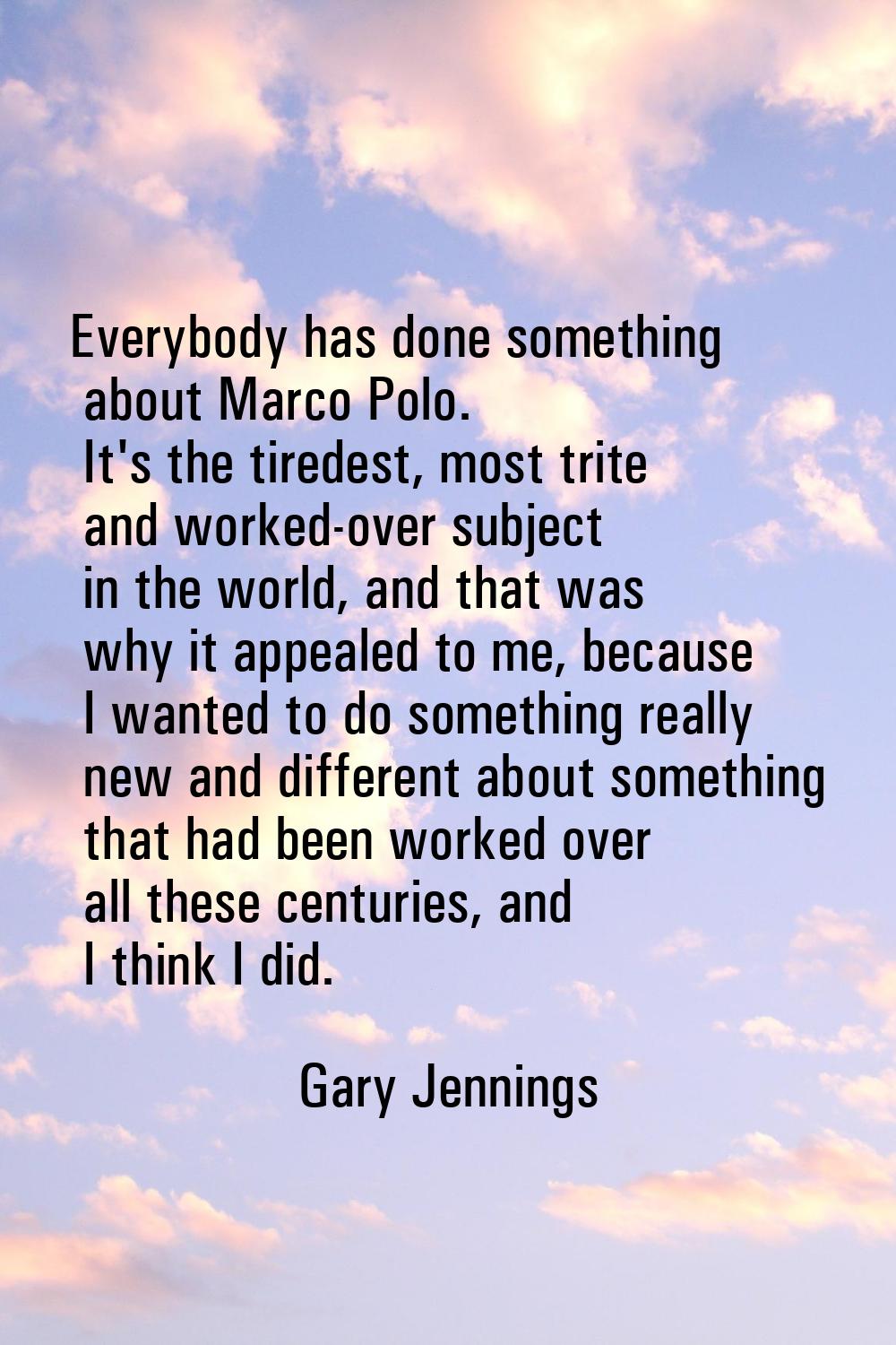 Everybody has done something about Marco Polo. It's the tiredest, most trite and worked-over subjec