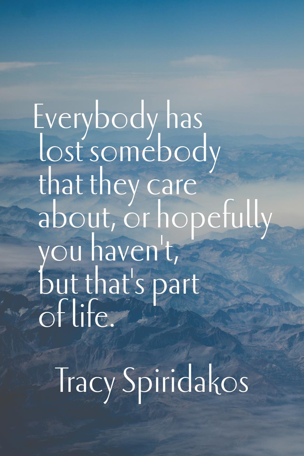 Everybody has lost somebody that they care about, or hopefully you haven't, but that's part of life