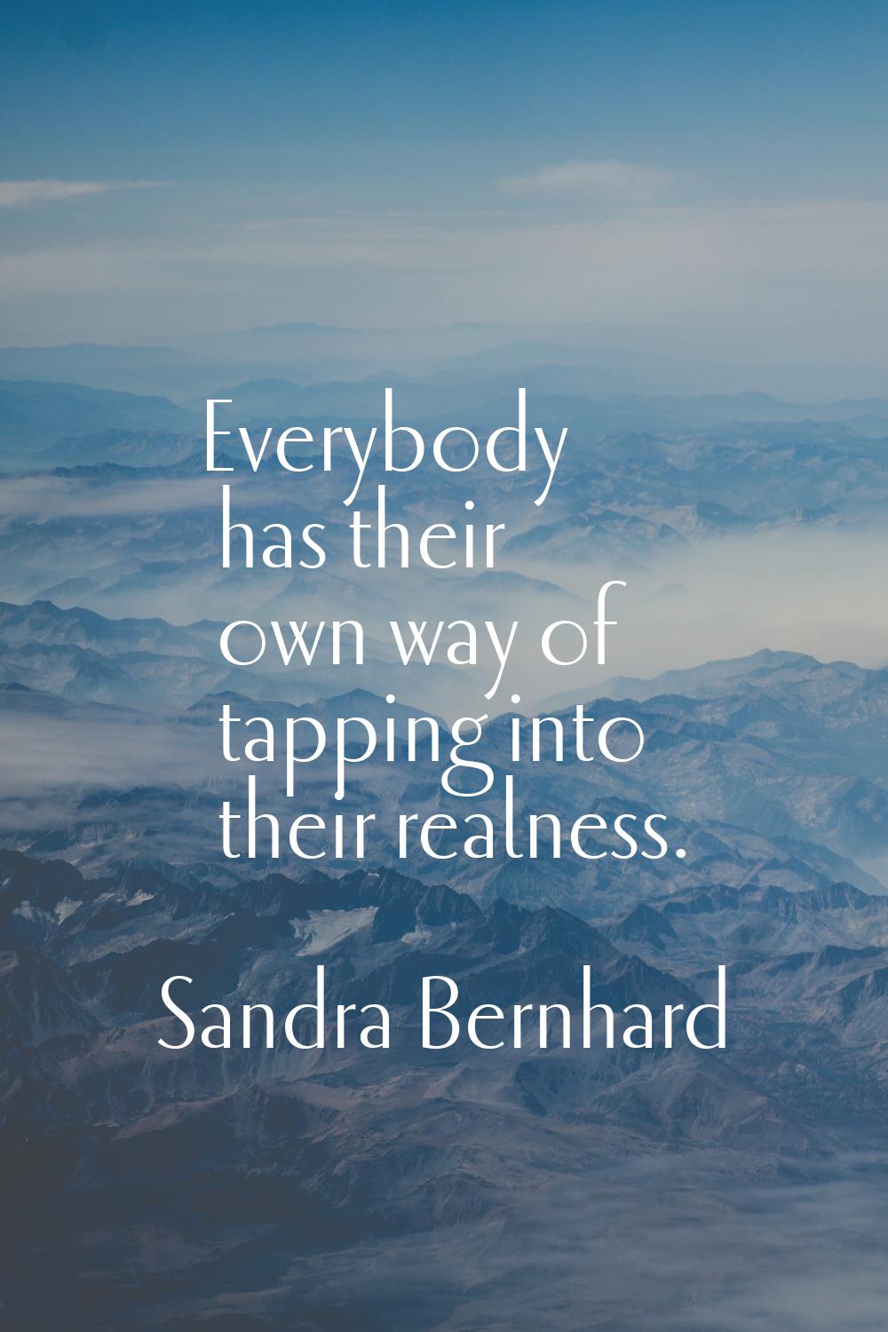 Everybody has their own way of tapping into their realness.