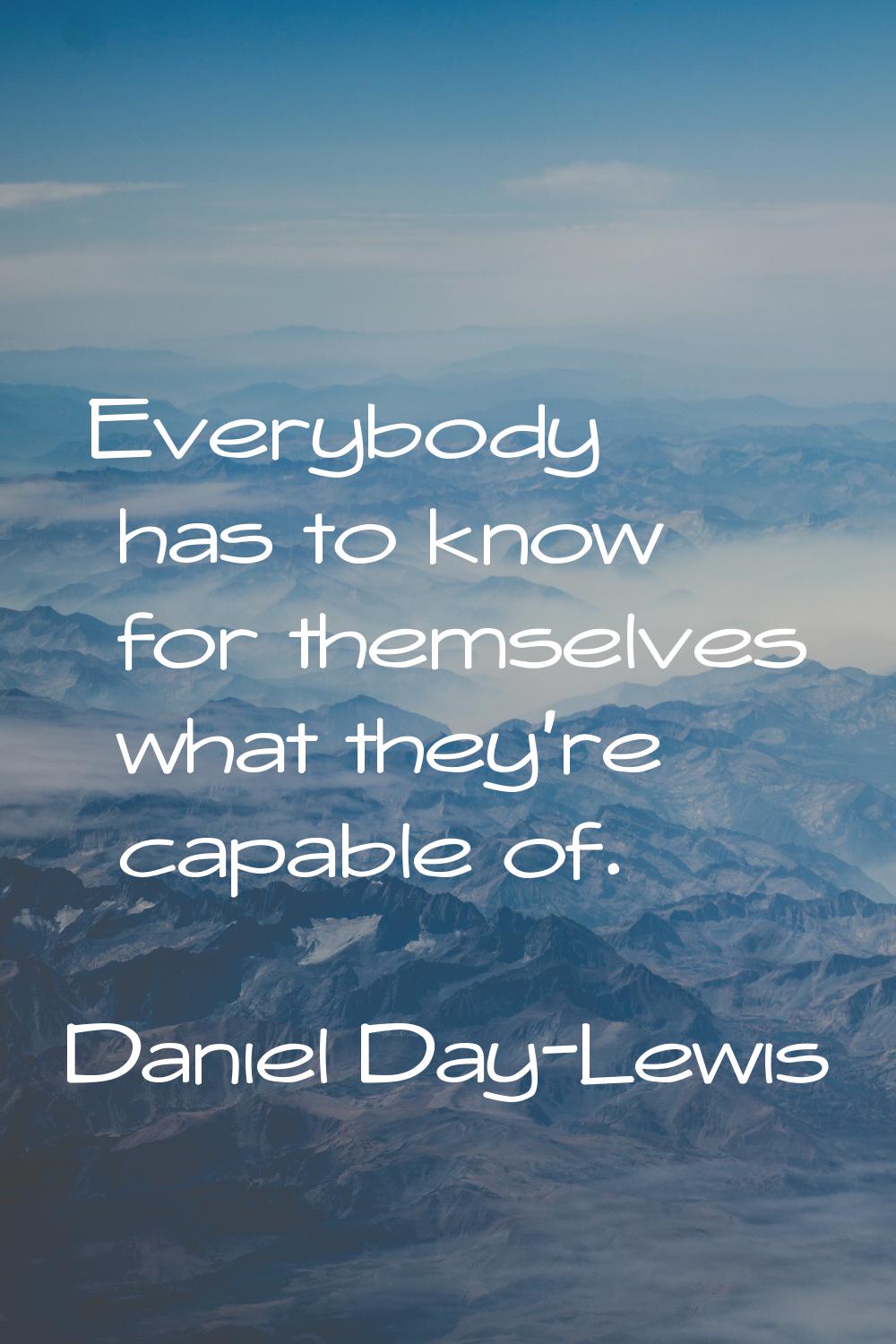 Everybody has to know for themselves what they're capable of.