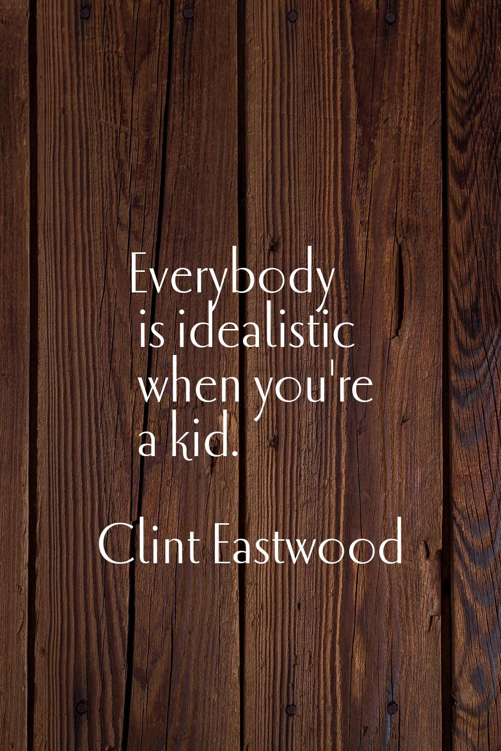 Everybody is idealistic when you're a kid.