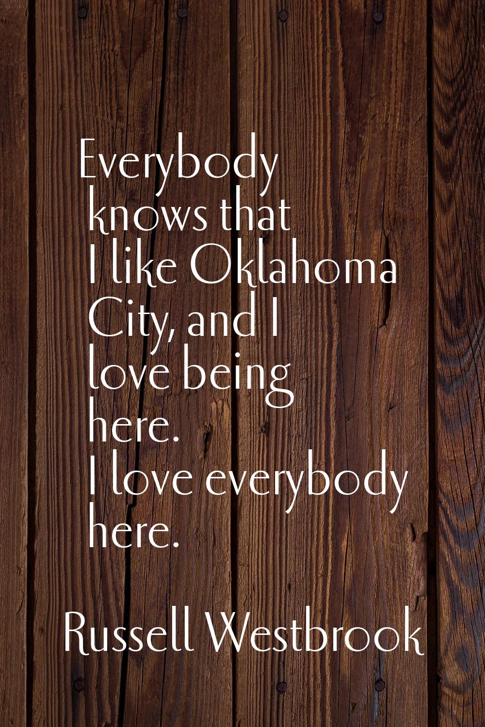 Everybody knows that I like Oklahoma City, and I love being here. I love everybody here.