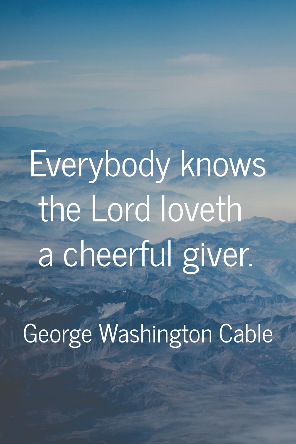 Everybody knows the Lord loveth a cheerful giver.