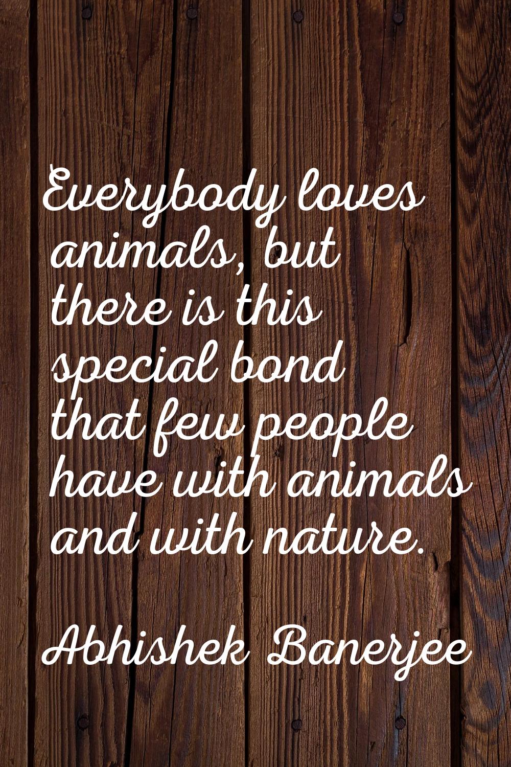 Everybody loves animals, but there is this special bond that few people have with animals and with 