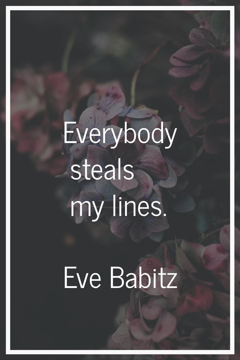 Everybody steals my lines.