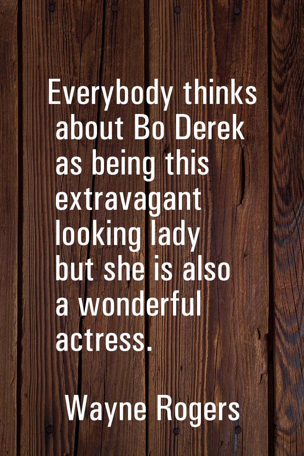 Everybody thinks about Bo Derek as being this extravagant looking lady but she is also a wonderful 