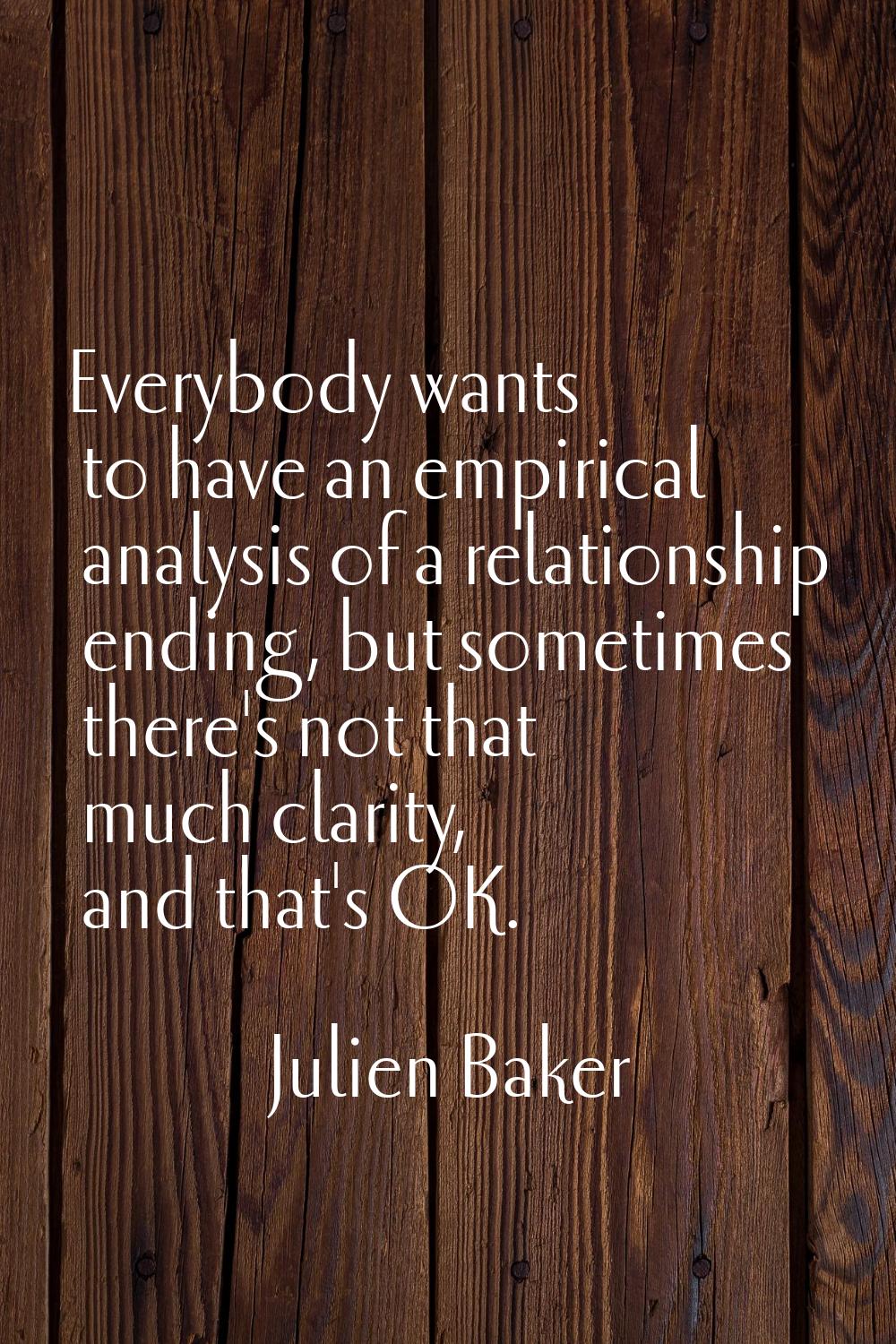 Everybody wants to have an empirical analysis of a relationship ending, but sometimes there's not t