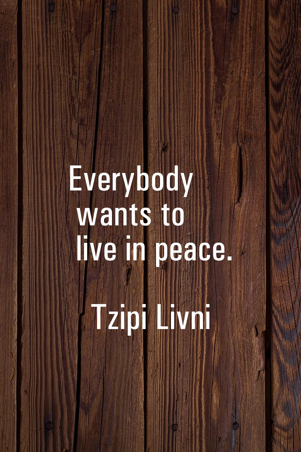 Everybody wants to live in peace.