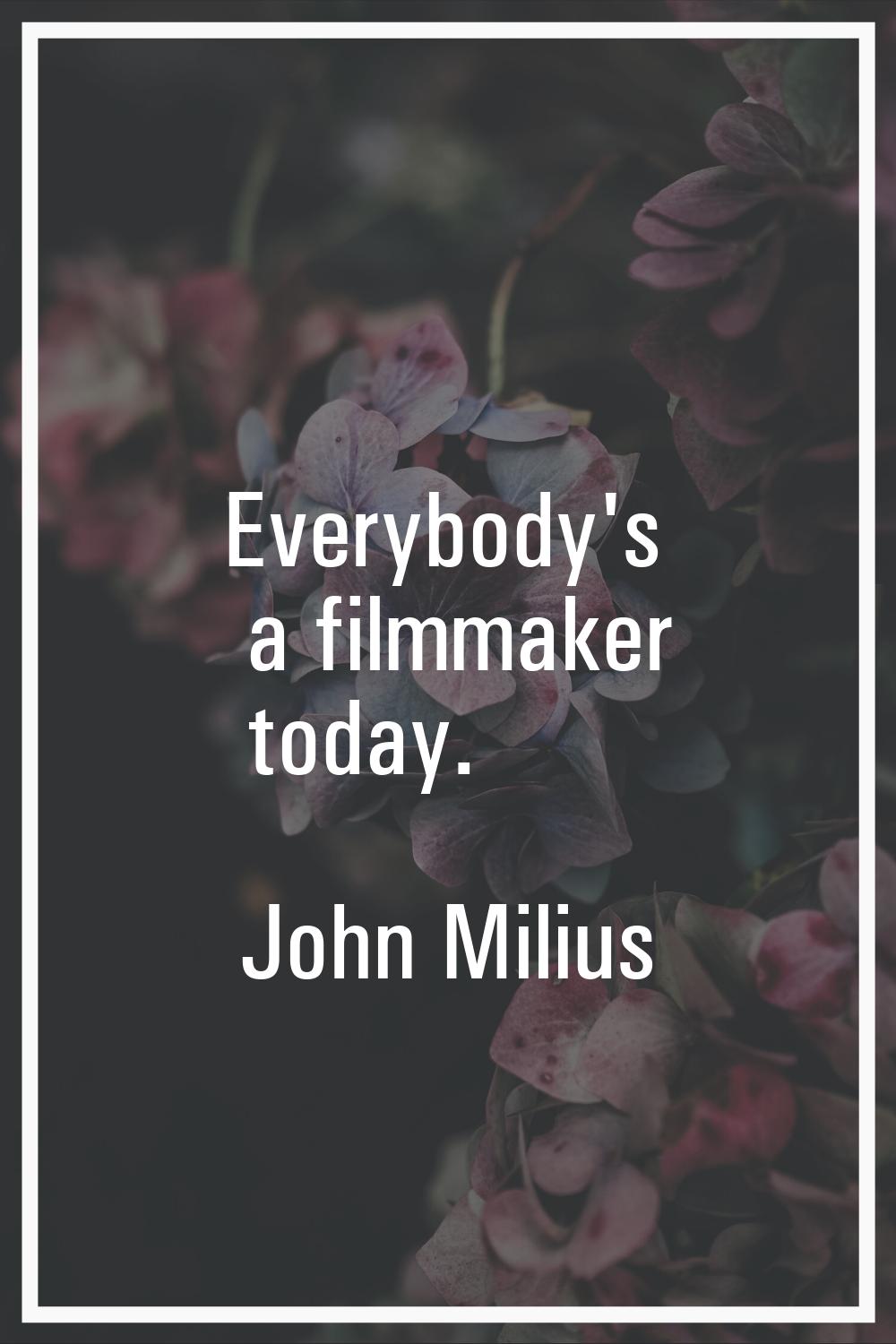 Everybody's a filmmaker today.