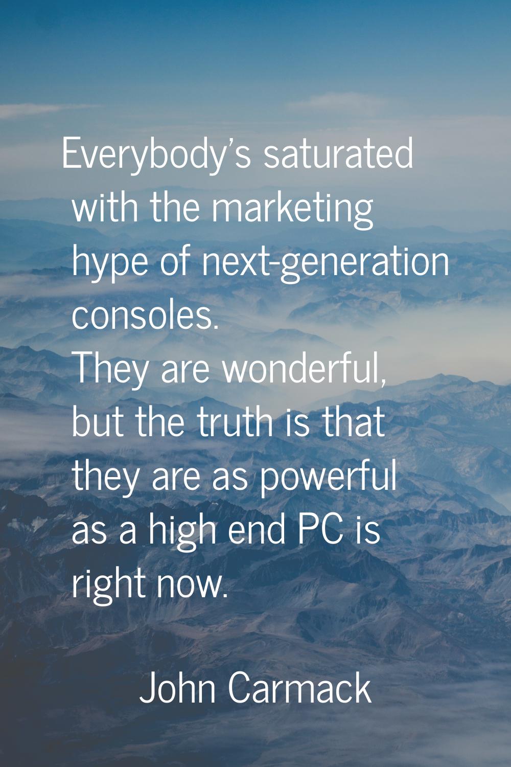 Everybody's saturated with the marketing hype of next-generation consoles. They are wonderful, but 