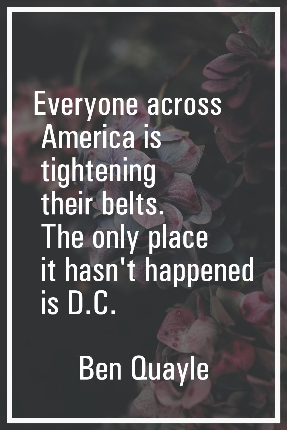 Everyone across America is tightening their belts. The only place it hasn't happened is D.C.
