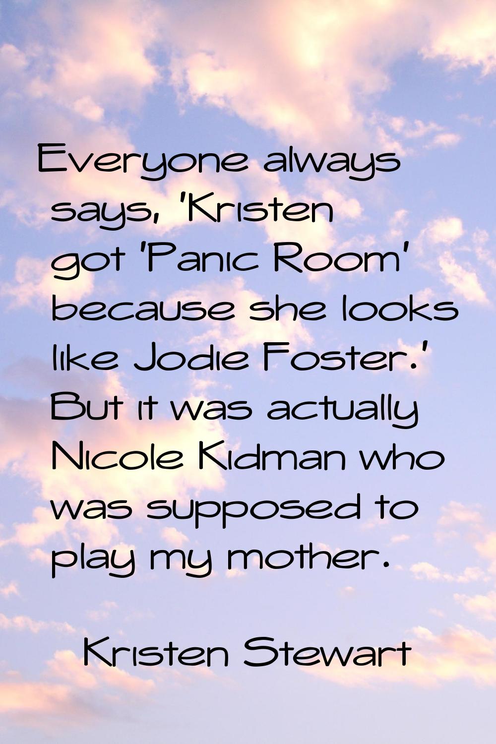 Everyone always says, 'Kristen got 'Panic Room' because she looks like Jodie Foster.' But it was ac