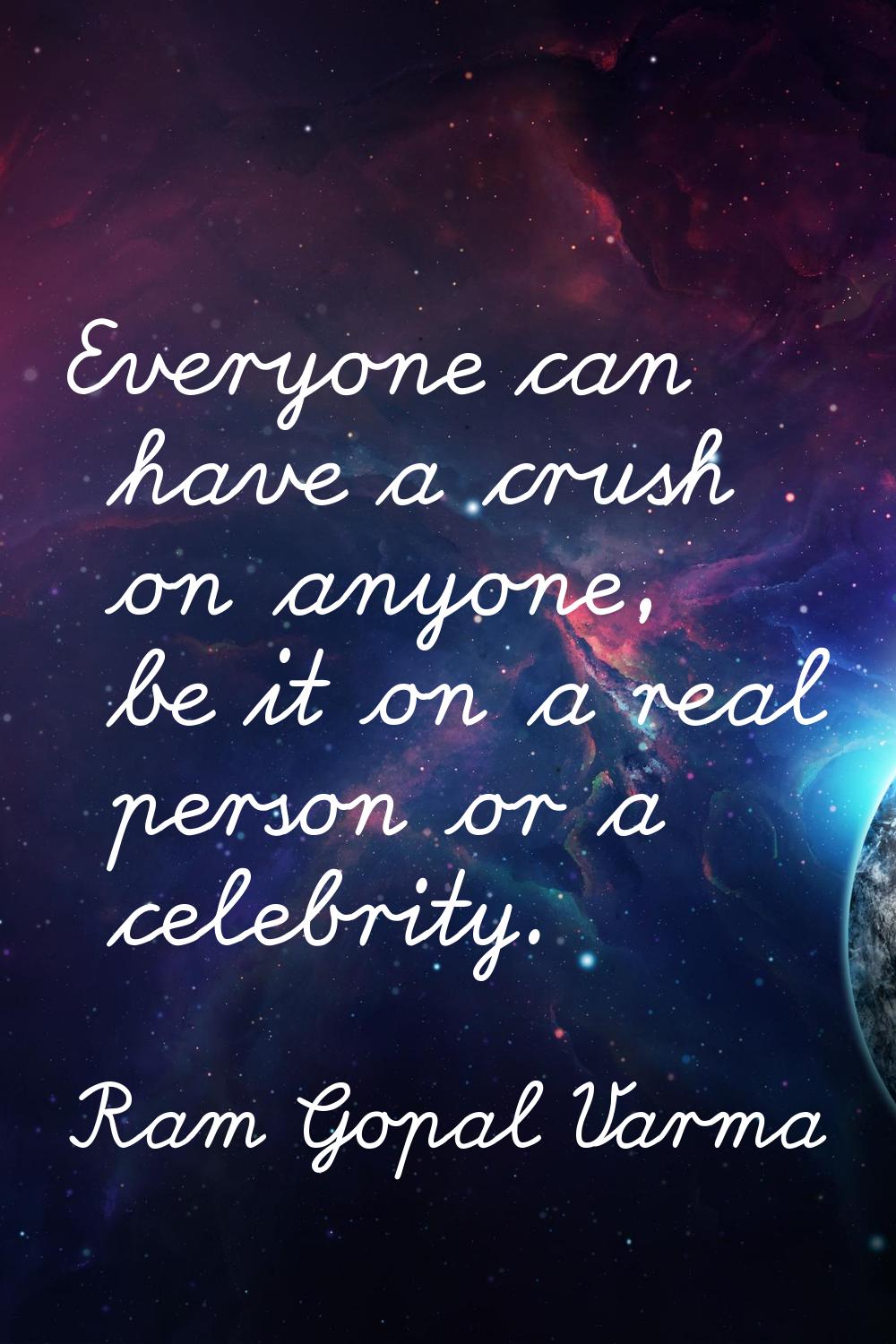 Everyone can have a crush on anyone, be it on a real person or a celebrity.