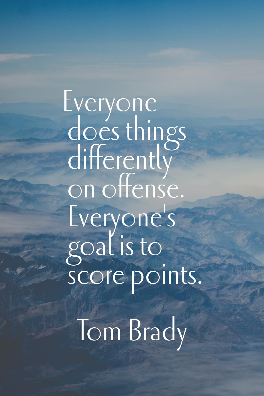 Everyone does things differently on offense. Everyone's goal is to score points.