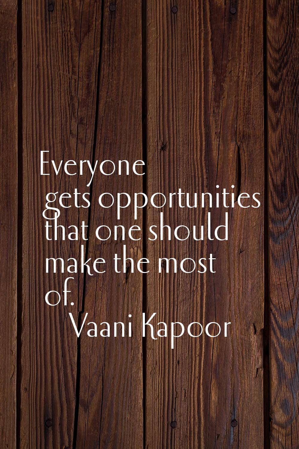 Everyone gets opportunities that one should make the most of.