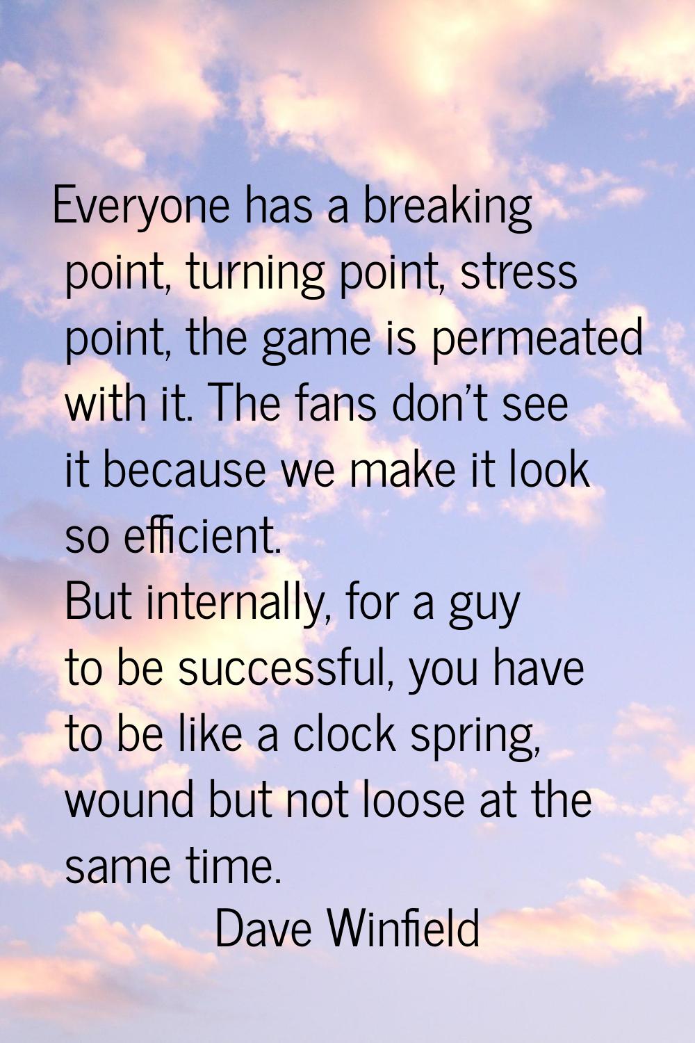 Everyone has a breaking point, turning point, stress point, the game is permeated with it. The fans