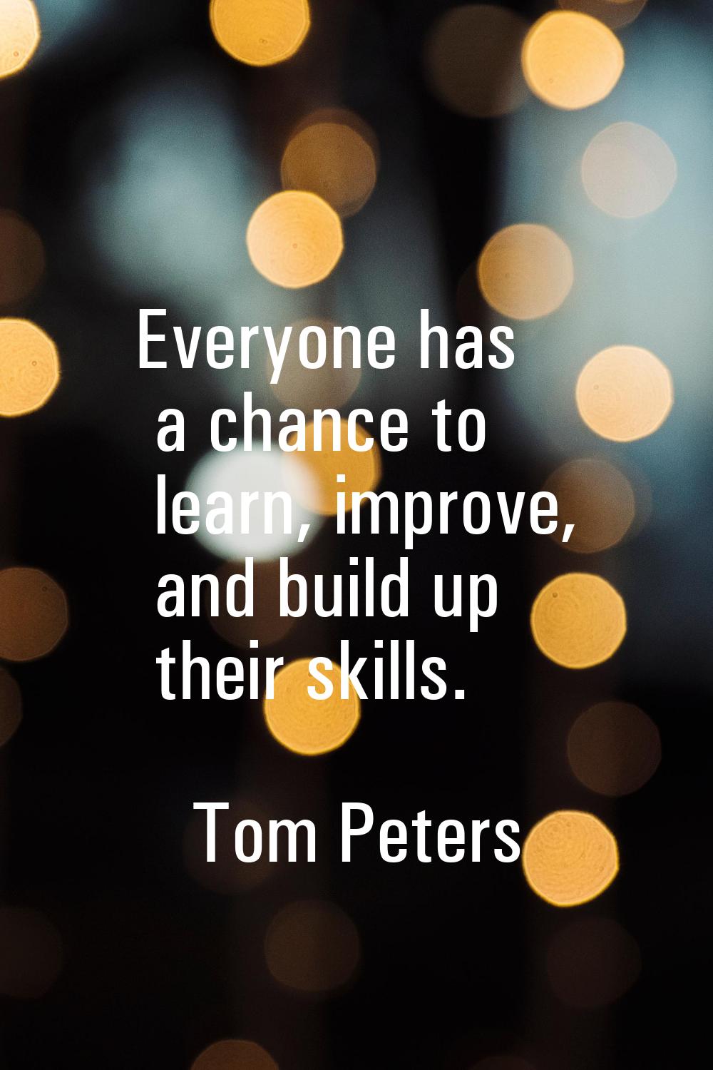 Everyone has a chance to learn, improve, and build up their skills.