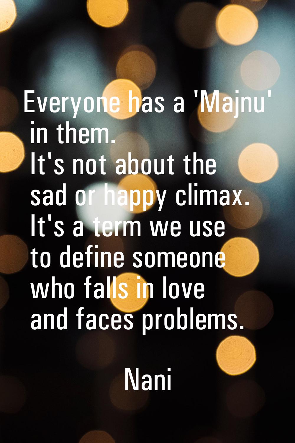 Everyone has a 'Majnu' in them. It's not about the sad or happy climax. It's a term we use to defin