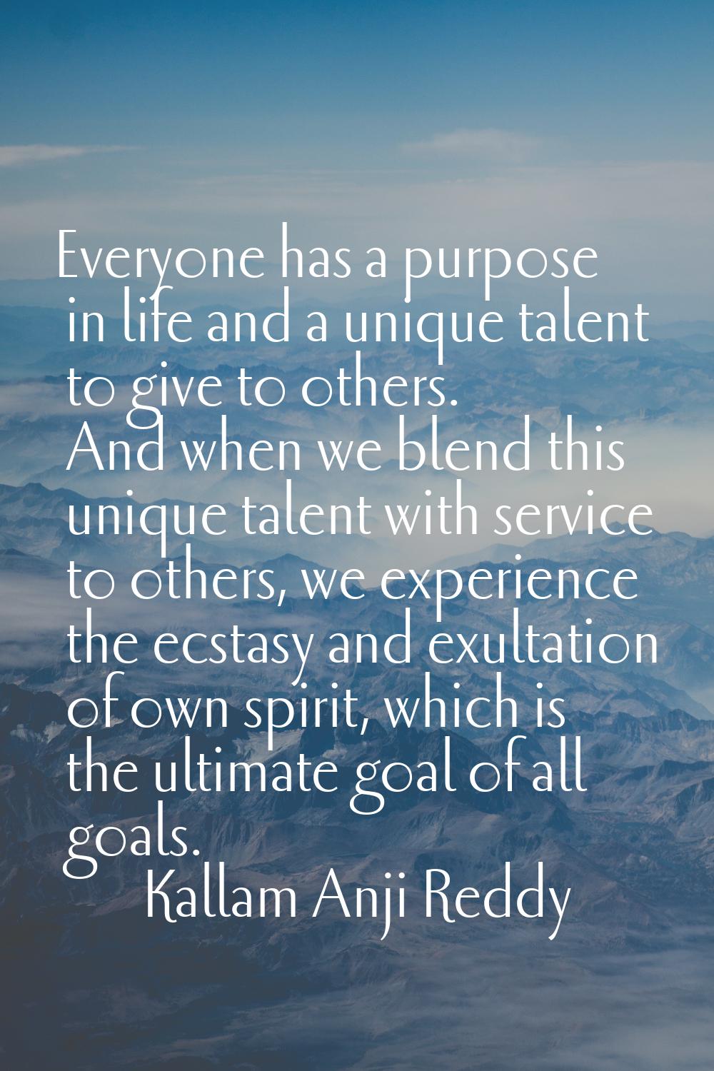 Everyone has a purpose in life and a unique talent to give to others. And when we blend this unique