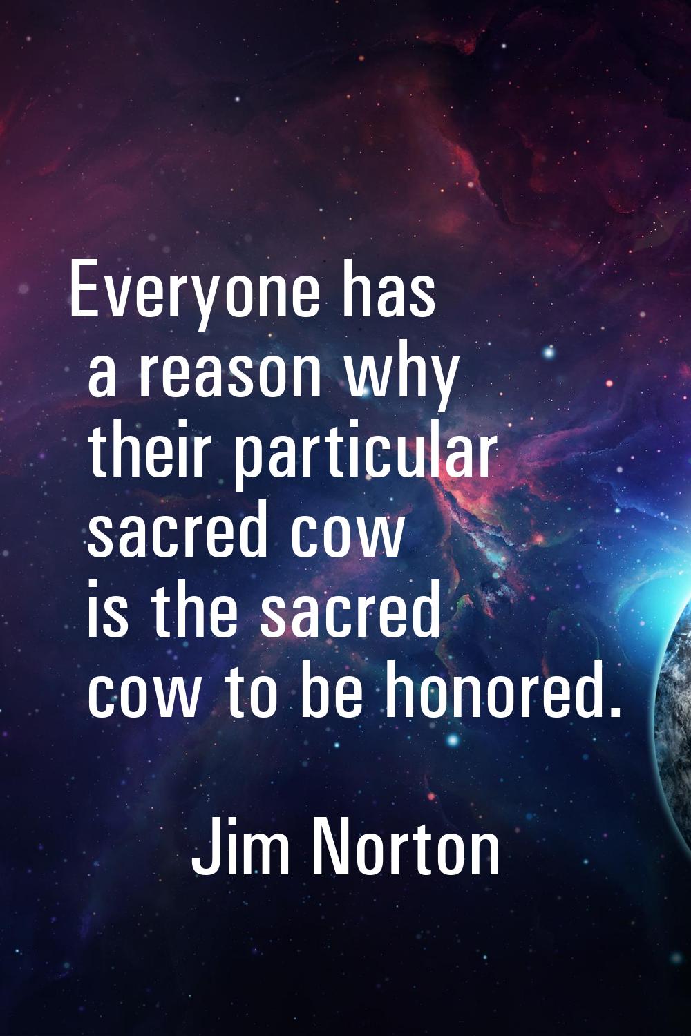 Everyone has a reason why their particular sacred cow is the sacred cow to be honored.