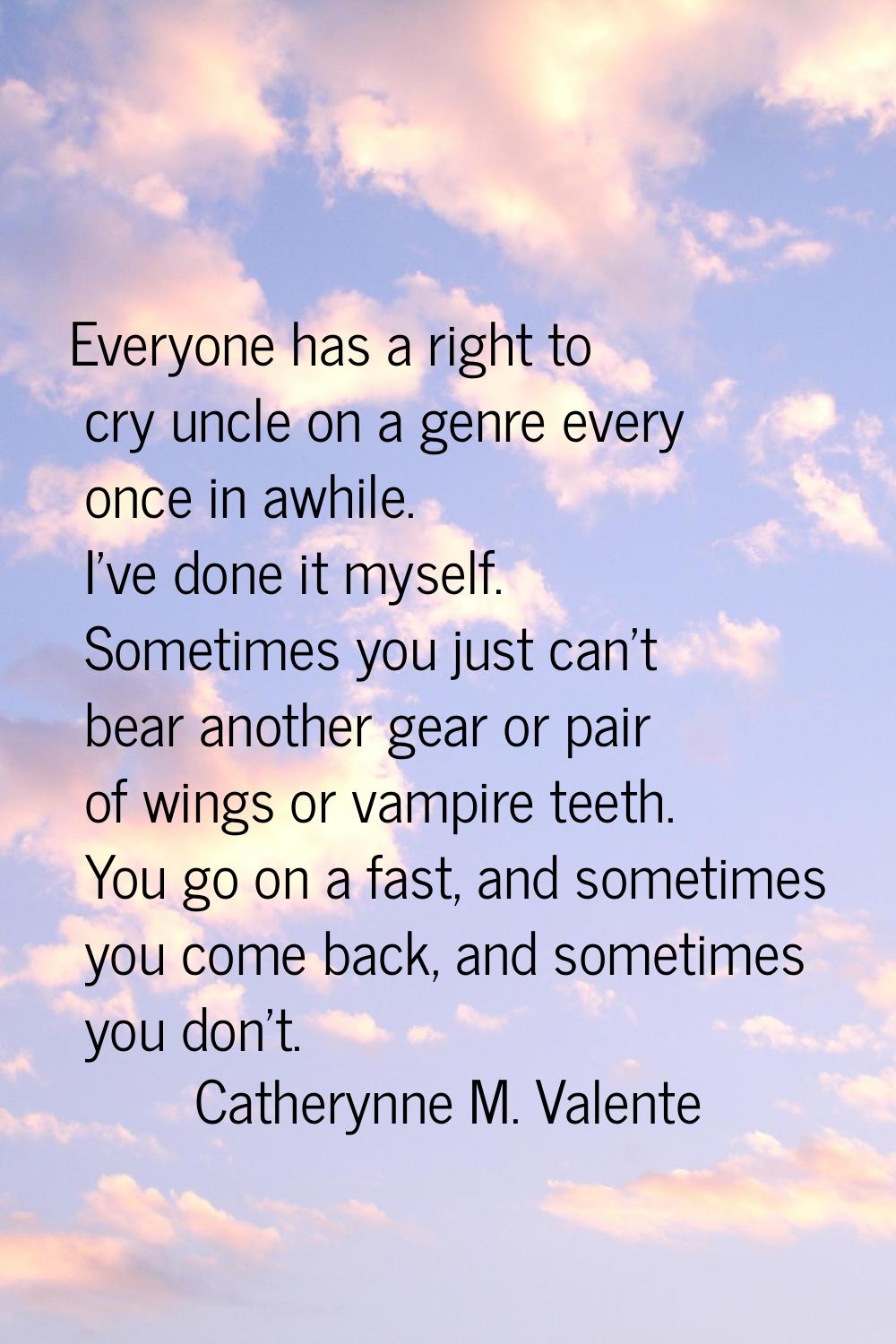 Everyone has a right to cry uncle on a genre every once in awhile. I've done it myself. Sometimes y