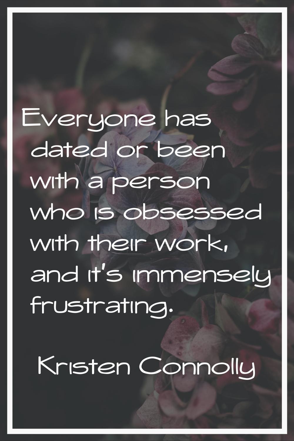 Everyone has dated or been with a person who is obsessed with their work, and it's immensely frustr