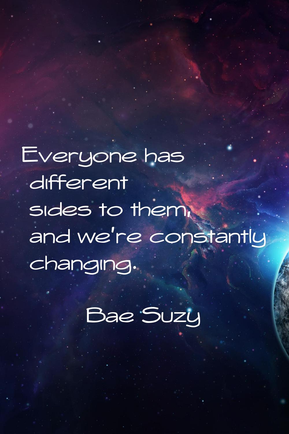 Everyone has different sides to them, and we're constantly changing.