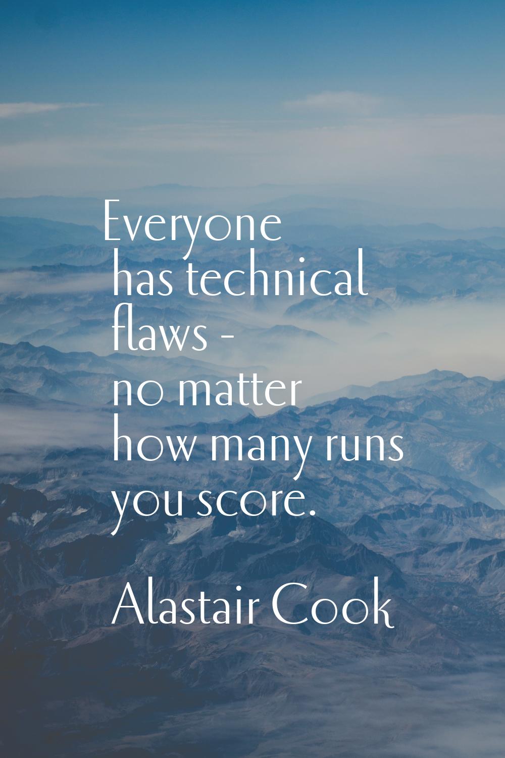 Everyone has technical flaws - no matter how many runs you score.