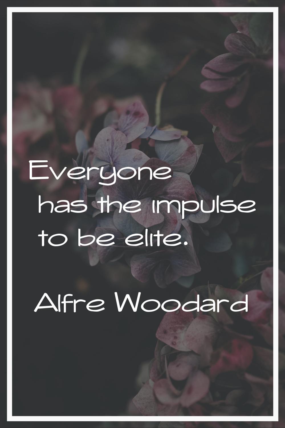 Everyone has the impulse to be elite.