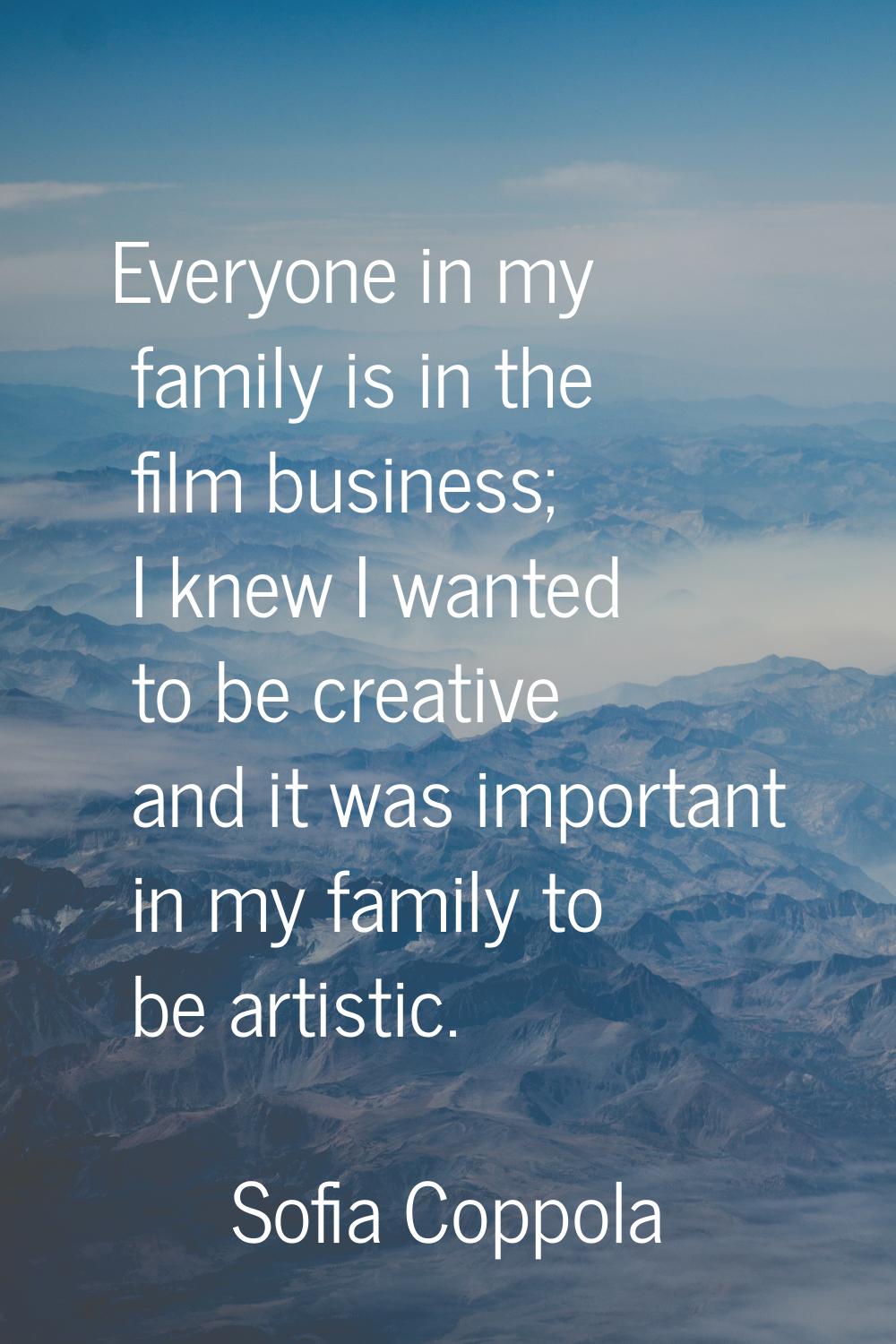 Everyone in my family is in the film business; I knew I wanted to be creative and it was important 