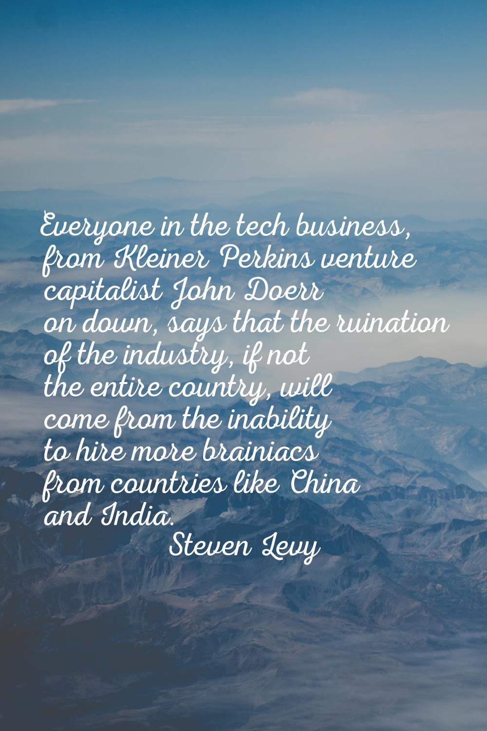 Everyone in the tech business, from Kleiner Perkins venture capitalist John Doerr on down, says tha