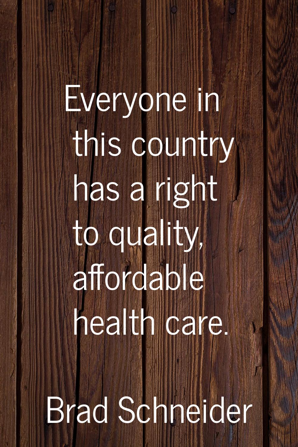 Everyone in this country has a right to quality, affordable health care.
