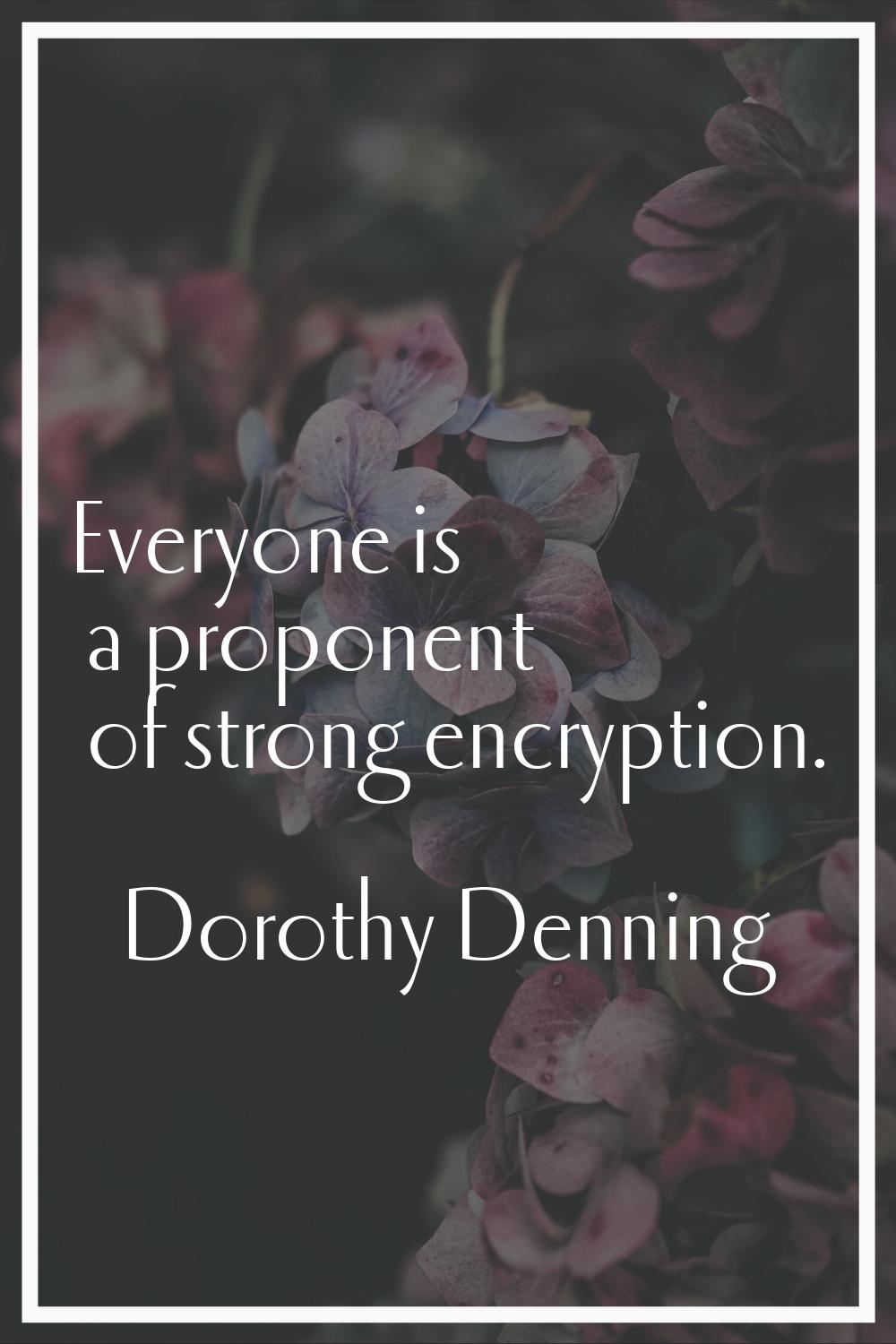 Everyone is a proponent of strong encryption.
