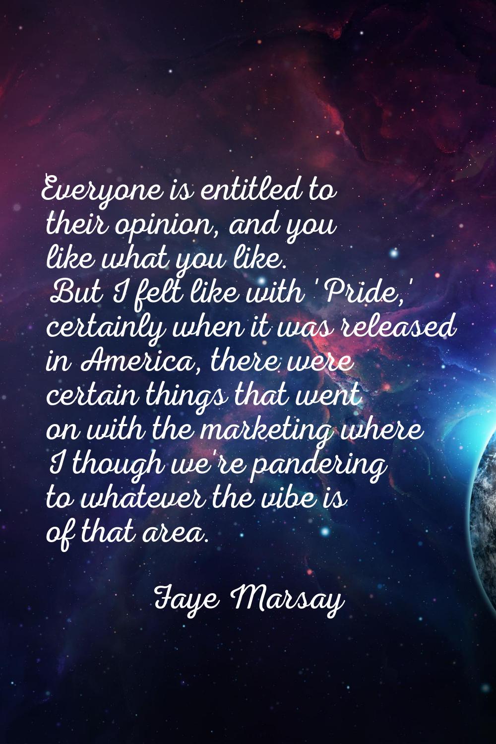 Everyone is entitled to their opinion, and you like what you like. But I felt like with 'Pride,' ce