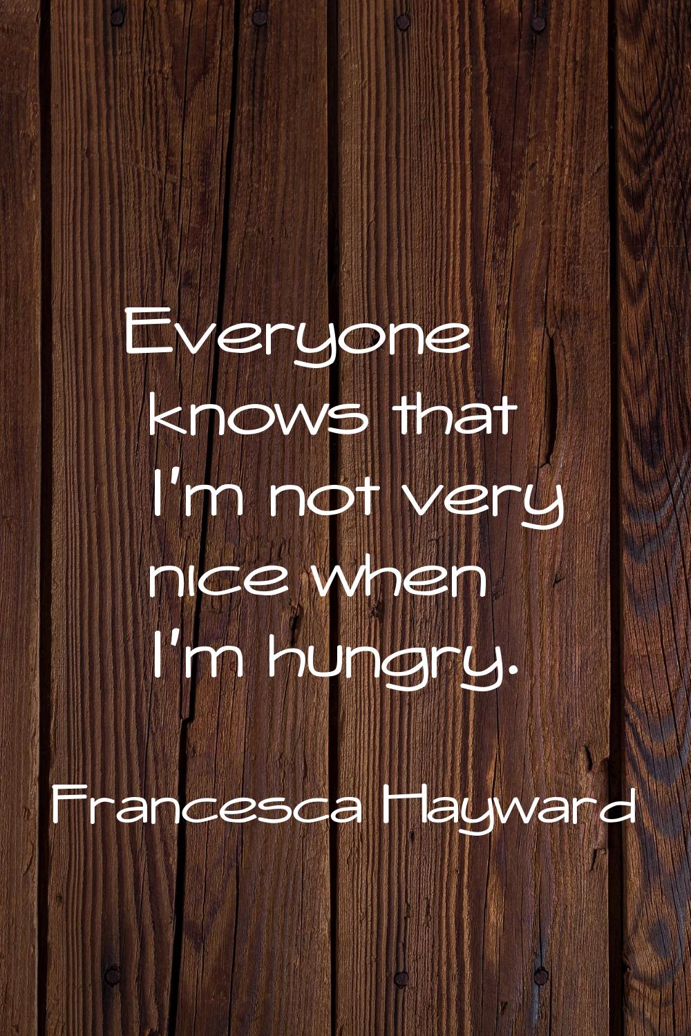 Everyone knows that I'm not very nice when I'm hungry.
