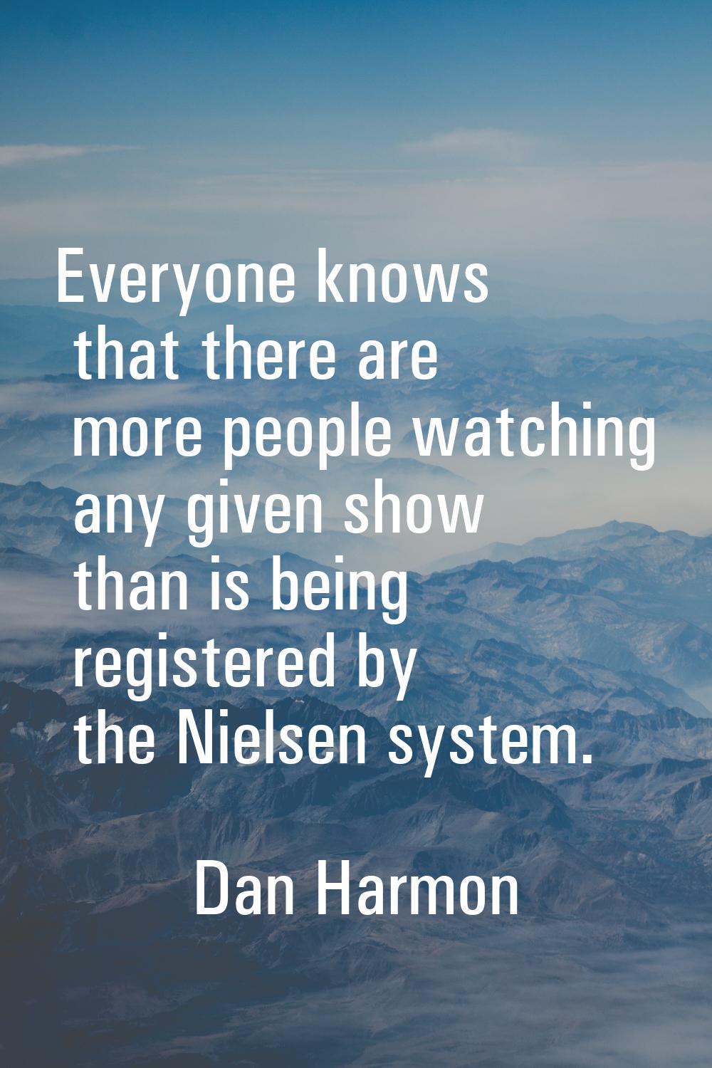 Everyone knows that there are more people watching any given show than is being registered by the N