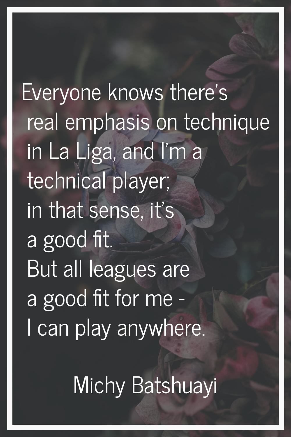 Everyone knows there's real emphasis on technique in La Liga, and I'm a technical player; in that s